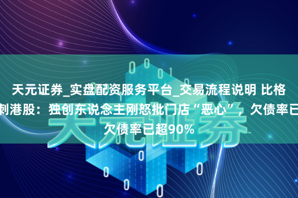 天元证券_实盘配资服务平台_交易流程说明 比格比萨冲刺港股：独创东说念主刚怒批门店“恶心”，欠债率已超90%